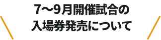 7~9月開催試合の入場券発売について